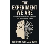 The Experiment We Are: Reflections on Humans, Machines, and the Common Future