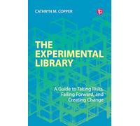 The Experimental Library: A Guide to Taking Risks, Failing Forward, and