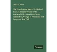 The Experimental Method in Medical Science. Second Course of the Cartwright Lictures of the Alumni Association, College of Physicians and Surgeons, New York