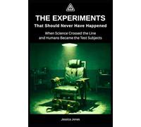 The Experiments That Should Never Have Happened: When Science Crossed the Line-and Humans Became the Test Subjects