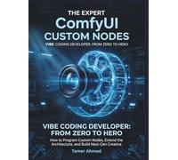 The Expert ComfyUI Custom Nodes Vibe Coding Developer: From Zero to Hero: How to Program Custom Nodes, Extend the Architecture, and Build Next-Gen Creative Tools for AI Designers, Using Vibe Coding