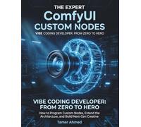 The Expert ComfyUI Custom Nodes Vibe Coding Developer: From Zero to Hero: How to Program Custom Nodes, Extend the Architecture, and Build Next-Gen Creative Tools for AI Designers, Using Vibe Coding
