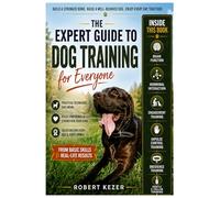The Expert Guide to Dog Training for Everyone: Understand Behavior, Build Trust, and Train Obedience Through Engagement, Impulse Control, and Clear Communication. Make your dog the best dog.
