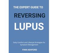 The Expert Guide to Reversing Lupus: Daily Comfort and Lifestyle Strategies for Symptom Management
