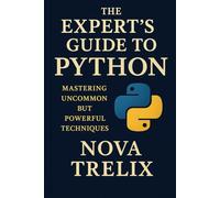 The Expert’s Guide to Python: Mastering Uncommon but Powerful Techniques