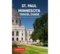 The Expert's Travel Guide to St. Paul, Minnesota: 101+ Things to See, Do and Visit!