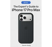 The Expert's User Guide to iPhone 17 Pro Max: From Setup to Superuser: The Ultimate Step-by-Step Companion to Mastering Apple’s Most Powerful iPhone ... & Hidden Features Revealed for Smarter Users