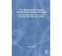 The Explore-before-Explain Guidebook for Science Education: Creating High Quality Lessons for the Classroom and Professional Learning