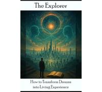 The Explorer: How to Transform Dreams into Living Experience