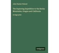 The Exploring Expedition to the Rocky Mountains, Oregon and California: in large print