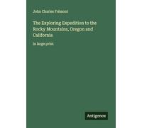 The Exploring Expedition to the Rocky Mountains, Oregon and California: in large print