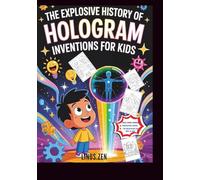 The Explosive History of Hologram Inventions for Kids: How Magic, Technology, and Imagination Brought Things to Life