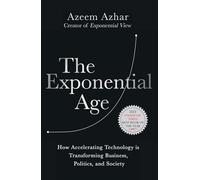 The Exponential Age: How Accelerating Technology Is Transforming Business, Politics and Society
