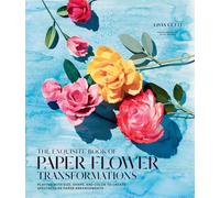 Livia Cetti Exquisite Book of Paper Flower Transformations: Playing (Tascabile)