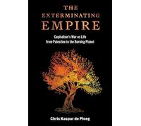 The Exterminating Empire: Capitalism's War on Life from Palestine to the Burning Planet