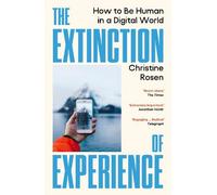 The Extinction of Experience: How to Be Human in a Digital World