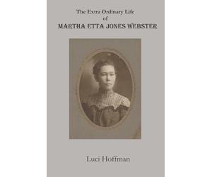 The Extra Ordinary Life of Martha Etta Jones Webster