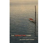 The Extractive Zone: Social Ecologies and Decolonial Perspectives