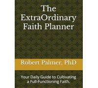 The ExtraOrdinary Faith Planner: Your Daily Guide to Cultivating a Full-Functioning Faith.