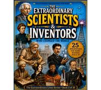The Extraordinary Lives: Scientists & Inventors Who Changed the World