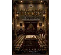 The Extraordinary Lodge: A Practical Guide to Building Healthy Lodges and Extraordinary Men