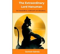 The Extraordinary Lord Hanuman: The Immortal Servant of Dharma