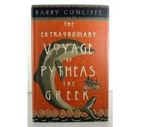 The Extraordinary Voyage of Pytheas the Greek: The Man Who Discovered Britain