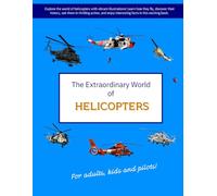 THE EXTRAORDINARY WORLD OF HELICOPTERS: Explore the world of helicopters with vibrant illustrations. Learn how they fly, discover their history, see ... interesting facts in this exciting book!