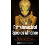 The Extraterrestrial Species Almanac: The Ultimate Guide to Greys, Reptilians, Hybrids, and Nordics