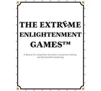 The Extreme Enlightenment Games: A Manual for Competitive Surrender, Interpretive Flailing, and Questionable Awakening