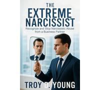 The Extreme Narcissist: Recognize and Stop Narcissistic Abuse from a Business Partner