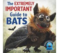 The Extremely Important Guide to Bats: A Funny Read-Aloud About Real Bat Facts