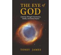 The Eye of God: A Journey Through Consciousness, Reality, and Divine Purpose