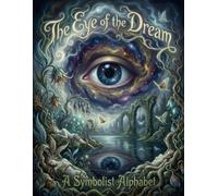 The Eye of the Dream: A Symbolist Alphabet: An Odilon Redon-Inspired Journey Through Mystical Art, Botanical Surrealism, and the Subconscious Mind