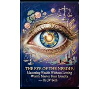 THE EYE OF THE NEEDLE: Mastering Wealth Without Letting Wealth Master Your Identity