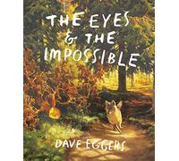 The Eyes and the Impossible: Text: Dave Eggers. Illustrations: Shawn Harri...