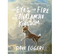The Eyes, the Fire & the Avalanche Kingdom: The Follow-up to the Newbery Medal Winner the Eyes & the Impossible