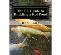 The EZ Guide to Building a Koi Pond: Welcome to the Wonderful World of Koi