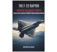 The F-22 Raptor: America's Ultimate Fighter: Stealth, Speed, and Agility Behind the Most Advanced Warplane