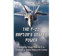The F-22 Raptor’s Unseen Power: Behind the Wings: How the F-22 Continues to Define Modern Air Combat