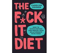 The F*ck It Diet: The Ultimate Anti-Diet Bible