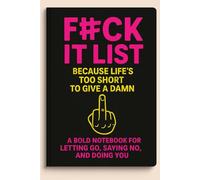 The F*ck It List - Because Life's Too Short to Give a Damn: A Bold Notebook for Letting Go, Saying No, and Doing You