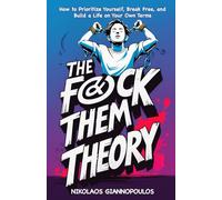 The F@ck Them Theory: How to Prioritize Yourself, Break Free, and Build a Life on Your Own Terms