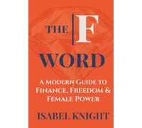 The F Word: A Modern Guide to Finance, Freedom and Female Power