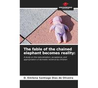 The fable of the chained elephant becomes reality:: A study on the naturalization, acceptance, and appropriation of domestic violence by children