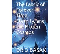 The Fabric of Forever: Time, Eternity, and the Frozen Cosmos