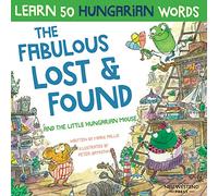 The Fabulous Lost & Found and the little Hungarian mouse: Laugh as you learn 50 Hungarian words with this fun, heartwarming bilingual English ... bilingual English Hungarian book for kids