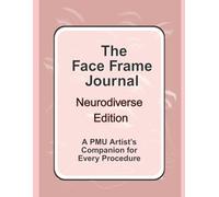 The Face Frame Journal - Neurodiverse Edition: A PMU Artist’s Companion for Every Procedure