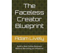 The Faceless Creator Blueprint: Build a Real Online Business Without Becoming an Influencer