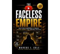 THE FACELESS EMPIRE: How to Build Anonymous AI-Powered YouTube Channels That Earn While You Sleep